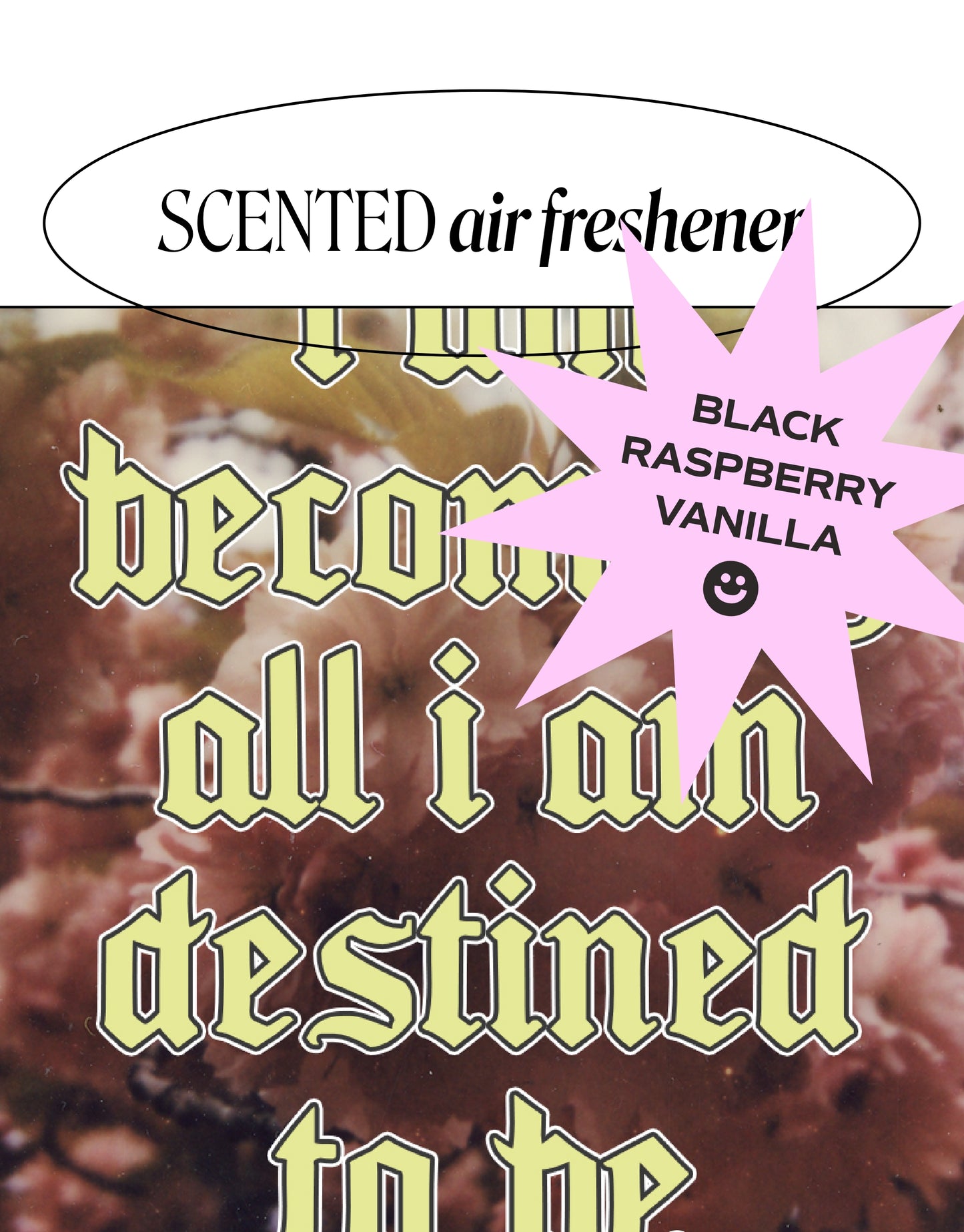 ‘I am becoming all i am destined to be’ air freshener
